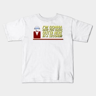 I'm Gonna Have You Taken Outta Here In A Second Kids T-Shirt